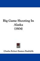 Big Game Shooting In Alaska (1904)
