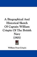 A Biographical And Historical Sketch Of Captain William Crispin Of The British Navy (1901)