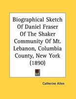 Biographical Sketch Of Daniel Fraser Of The Shaker Community Of Mt. Lebanon, Columbia County, New York (1890)