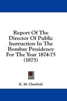 Report Of The Director Of Public Instruction In The Bombay Presidency For The Year 1874-75 (1875)