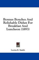 Bonnes Bouches And Relishable Dishes For Breakfast And Luncheon (1893)