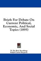 Briefs For Debate On Current Political, Economic, And Social Topics (1895)