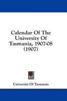 Calendar Of The University Of Tasmania, 1907-08 (1907)