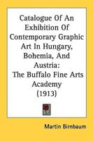 Catalogue Of An Exhibition Of Contemporary Graphic Art In Hungary, Bohemia, And Austria