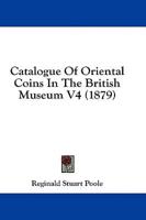 Catalogue Of Oriental Coins In The British Museum V4 (1879)