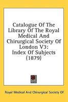 Catalogue Of The Library Of The Royal Medical And Chirurgical Society Of London V3