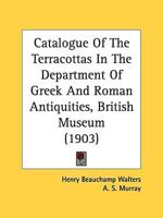 Catalogue Of The Terracottas In The Department Of Greek And Roman Antiquities, British Museum (1903)