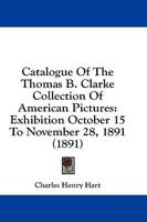 Catalogue Of The Thomas B. Clarke Collection Of American Pictures