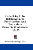 Catholicity In Its Relationship To Protestantism And Romanism