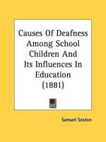 Causes Of Deafness Among School Children And Its Influences In Education (1881)