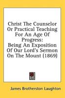 Christ The Counselor Or Practical Teaching For An Age Of Progress