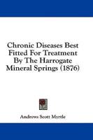 Chronic Diseases Best Fitted For Treatment By The Harrogate Mineral Springs (1876)