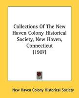 Collections Of The New Haven Colony Historical Society, New Haven, Connecticut (1907)