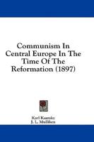 Communism In Central Europe In The Time Of The Reformation (1897)