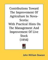 Contributions Toward The Improvement Of Agriculture In Nova-Scotia