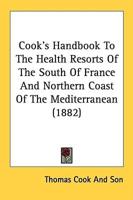 Cook's Handbook To The Health Resorts Of The South Of France And Northern Coast Of The Mediterranean (1882)