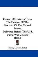 Course Of Lectures Upon The Defense Of The Seacoast Of The United States