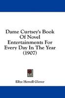 Dame Curtsey's Book Of Novel Entertainments For Every Day In The Year (1907)