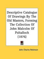 Descriptive Catalogue Of Drawings By The Old Masters, Forming The Collection Of John Malcolm Of Poltalloch (1876)