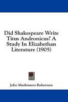 Did Shakespeare Write Titus Andronicus? A Study In Elizabethan Literature (1905)