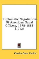 Diplomatic Negotiations Of American Naval Officers, 1778-1883 (1912)