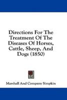 Directions For The Treatment Of The Diseases Of Horses, Cattle, Sheep, And Dogs (1850)