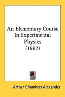 An Elementary Course In Experimental Physics (1897)