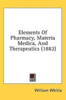 Elements Of Pharmacy, Materia Medica, And Therapeutics (1882)