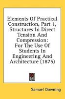 Elements Of Practical Construction, Part 1, Structures In Direct Tension And Compression