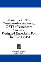 Elements Of The Comparative Anatomy Of The Vertebrate Animals