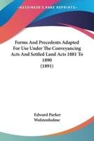 Forms And Precedents Adapted For Use Under The Conveyancing Acts And Settled Land Acts 1881 To 1890 (1891)