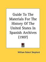 Guide To The Materials For The History Of The United States In Spanish Archives (1907)