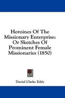 Heroines Of The Missionary Enterprise