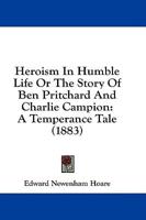 Heroism In Humble Life Or The Story Of Ben Pritchard And Charlie Campion