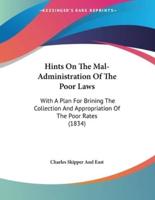 Hints On The Mal-Administration Of The Poor Laws