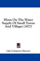 Hints On The Water Supply Of Small Towns And Villages (1877)