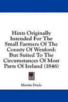 Hints Originally Intended For The Small Farmers Of The County Of Wexford