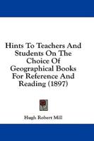 Hints To Teachers And Students On The Choice Of Geographical Books For Reference And Reading (1897)