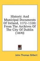 Historic And Municipal Documents Of Ireland, 1172-1320