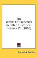 The Works Of Frederick Schiller, Historical Dramas V1 (1895)