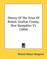 History Of The Town Of Bristol, Grafton County, New Hampshire V1 (1904)