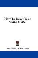 How To Invest Your Saving (1907)