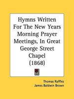 Hymns Written For The New Years Morning Prayer Meetings, In Great George Street Chapel (1868)