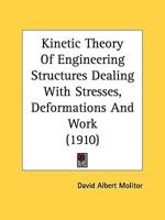Kinetic Theory Of Engineering Structures Dealing With Stresses, Deformations And Work (1910)