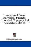 Lectures And Essays On Various Subjects