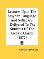 Lectures Upon The Assyrian Language, And Syllabary