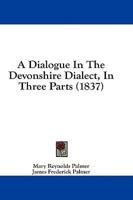 A Dialogue in the Devonshire Dialect, in Three Parts (1837)