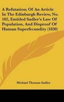 A Refutation; Of an Article in the Edinburgh Review, No. 102, Entitled Sadler's Law of Population, and Disproof of Human Superfecundity (1830)