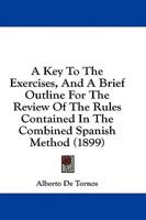 A Key to the Exercises, and a Brief Outline for the Review of the Rules Contained in the Combined Spanish Method (1899)