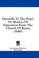 Farewells to the Pope! Or Motives of Separation from the Church of Rome (1846)